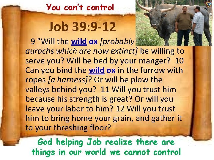You can’t control Job 39: 9 -12 9 "Will the wild ox [probably aurochs