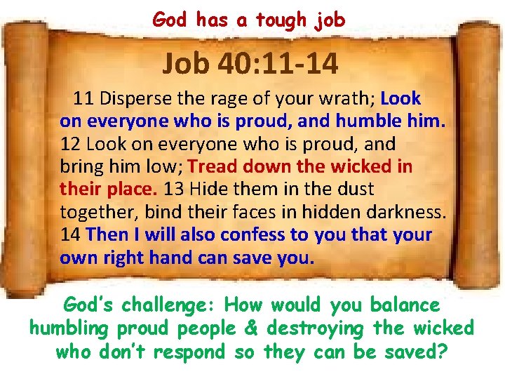 God has a tough job Job 40: 11 -14 11 Disperse the rage of
