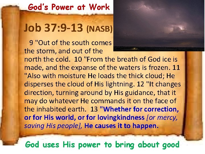 God’s Power at Work Job 37: 9 -13 (NASB) 9 "Out of the south