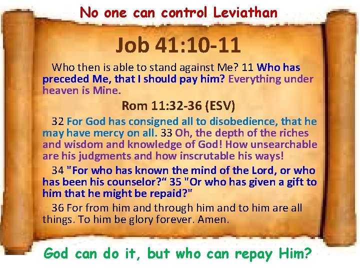 No one can control Leviathan Job 41: 10 -11 Who then is able to