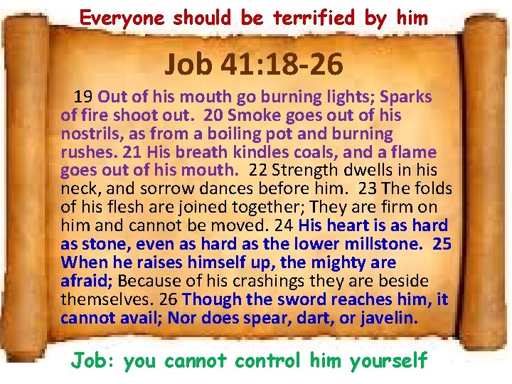 Everyone should be terrified by him Job 41: 18 -26 19 Out of his