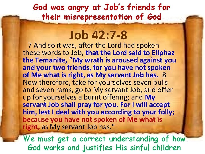 God was angry at Job’s friends for their misrepresentation of God Job 42: 7