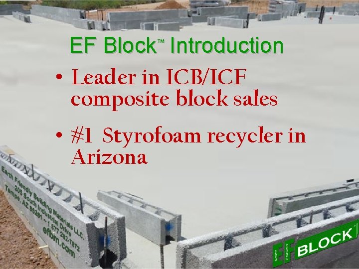 EF Block™ Introduction • Leader in ICB/ICF composite block sales • #1 Styrofoam recycler
