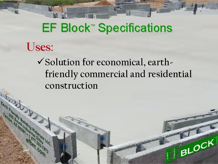 EF Block™ Specifications Uses: ü Solution for economical, earthfriendly commercial and residential construction 