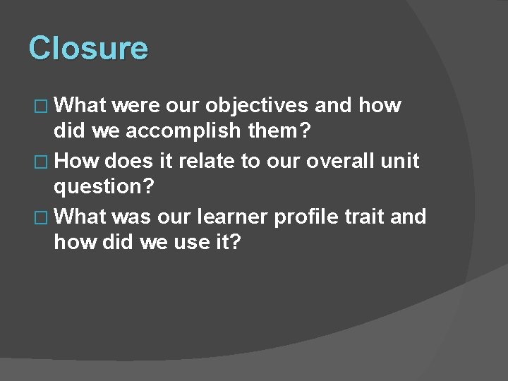 Closure � What were our objectives and how did we accomplish them? � How