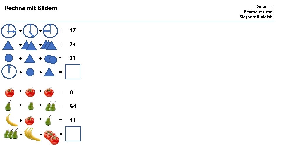 Seite 12 Bearbeitet von Siegbert Rudolph Rechne mit Bildern + + = 17 +