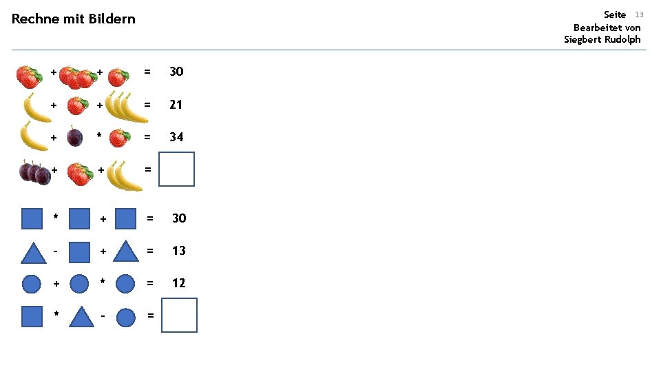 Seite 13 Bearbeitet von Siegbert Rudolph Rechne mit Bildern + + = 30 +