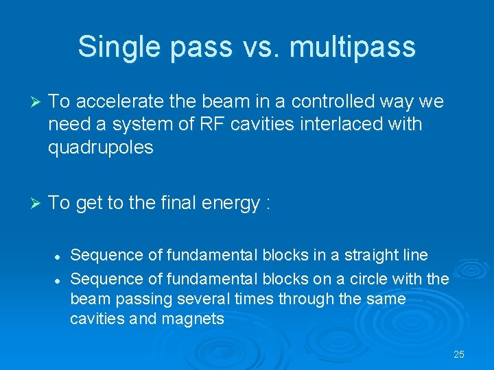 Single pass vs. multipass Ø To accelerate the beam in a controlled way we