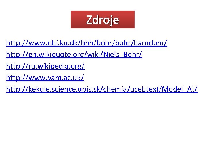 Zdroje http: //www. nbi. ku. dk/hhh/bohr/barndom/ http: //en. wikiquote. org/wiki/Niels_Bohr/ http: //ru. wikipedia. org/