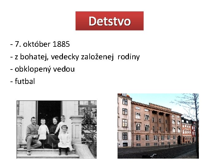 Detstvo - 7. október 1885 - z bohatej, vedecky založenej rodiny - obklopený vedou