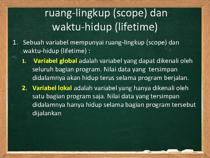 ruang-lingkup (scope) dan waktu-hidup (lifetime) 1. Sebuah variabel mempunyai ruang-lingkup (scope) dan waktu-hidup (lifetime)