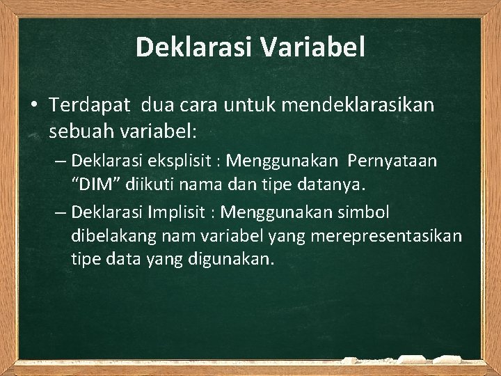 Deklarasi Variabel • Terdapat dua cara untuk mendeklarasikan sebuah variabel: – Deklarasi eksplisit :
