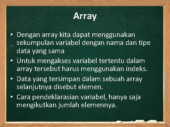 Array • Dengan array kita dapat menggunakan sekumpulan variabel dengan nama dan tipe data