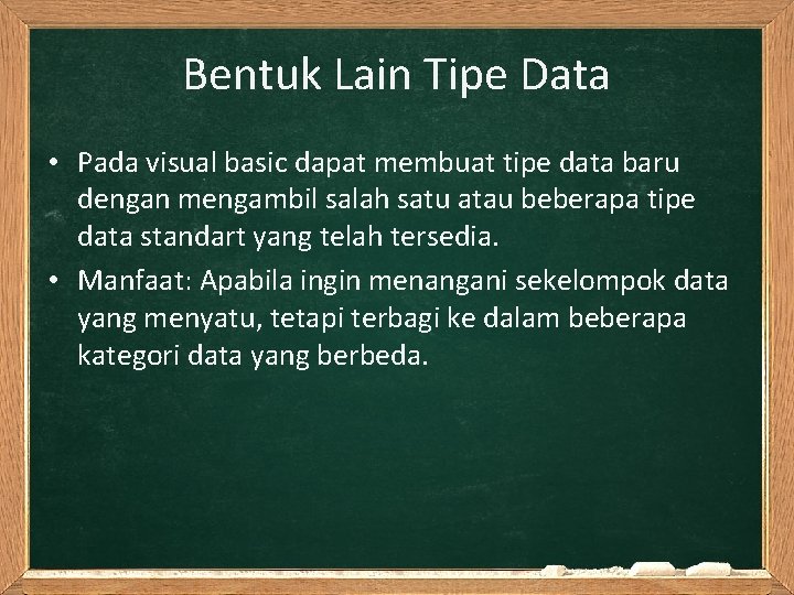 Bentuk Lain Tipe Data • Pada visual basic dapat membuat tipe data baru dengan