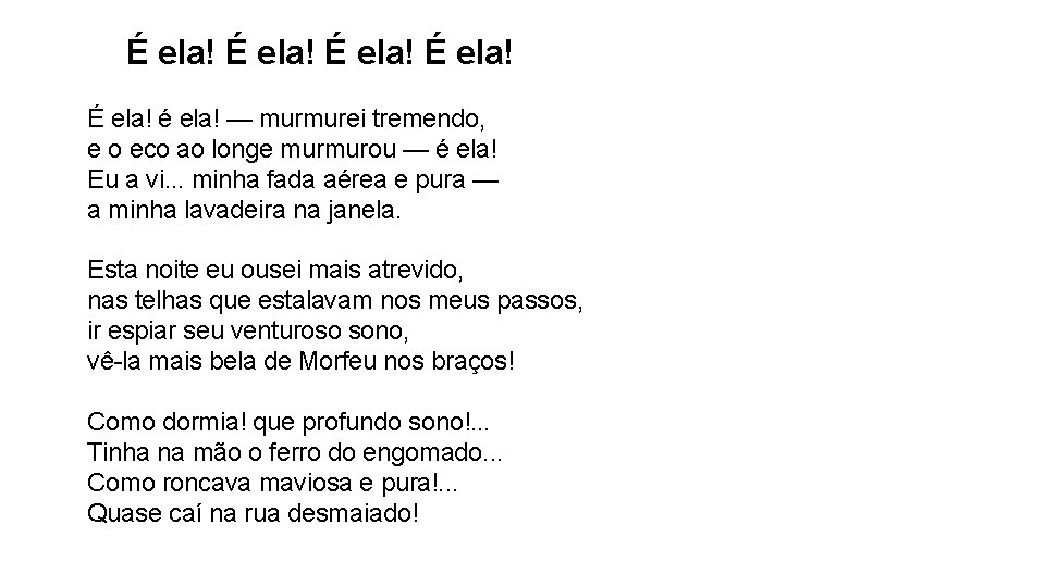 É ela! É ela! é ela! — murmurei tremendo, e o eco ao longe
