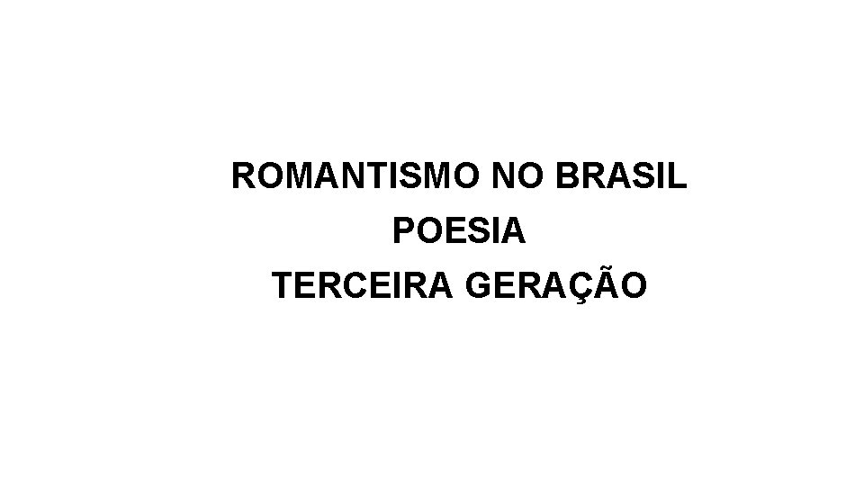 ROMANTISMO NO BRASIL POESIA TERCEIRA GERAÇÃO 