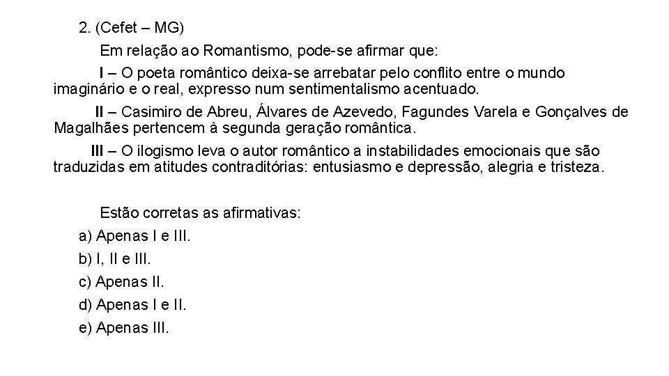 2. (Cefet – MG) Em relação ao Romantismo, pode-se afirmar que: I – O