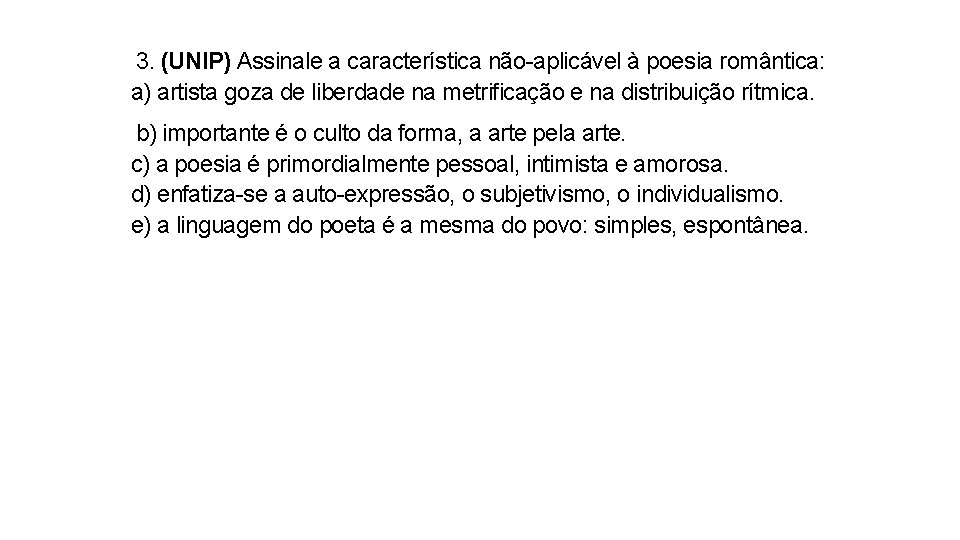 3. (UNIP) Assinale a característica não-aplicável à poesia romântica: a) artista goza de liberdade