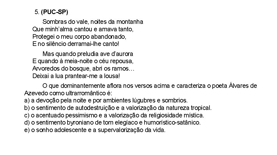 5. (PUC-SP) Sombras do vale, noites da montanha Que minh’alma cantou e amava tanto,