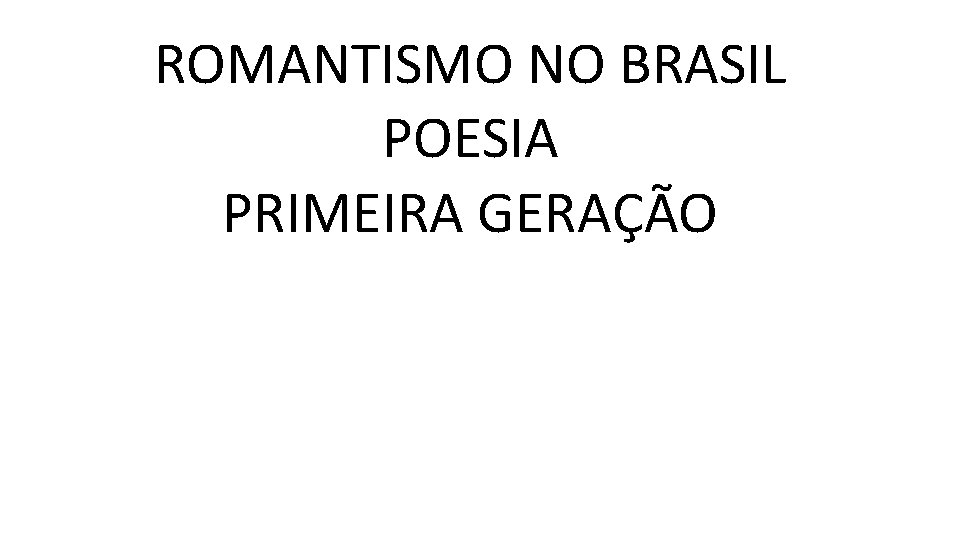 ROMANTISMO NO BRASIL POESIA PRIMEIRA GERAÇÃO 