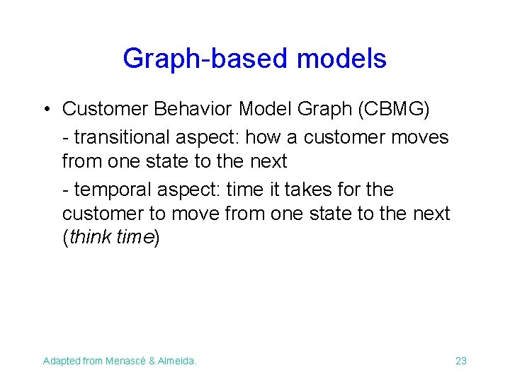 Graph-based models • Customer Behavior Model Graph (CBMG) - transitional aspect: how a customer