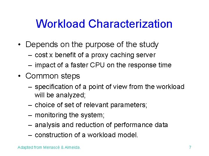 Workload Characterization • Depends on the purpose of the study – cost x benefit