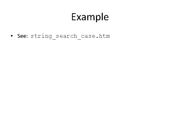 Example • See: string_search_case. htm 