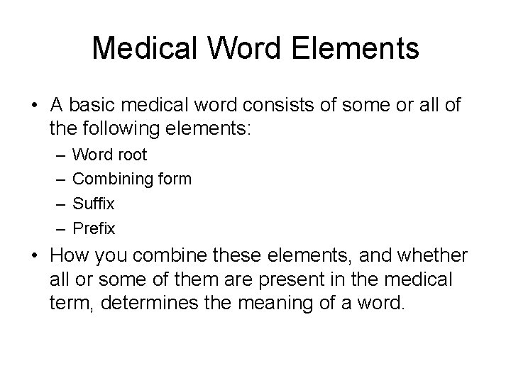 Medical Word Elements • A basic medical word consists of some or all of