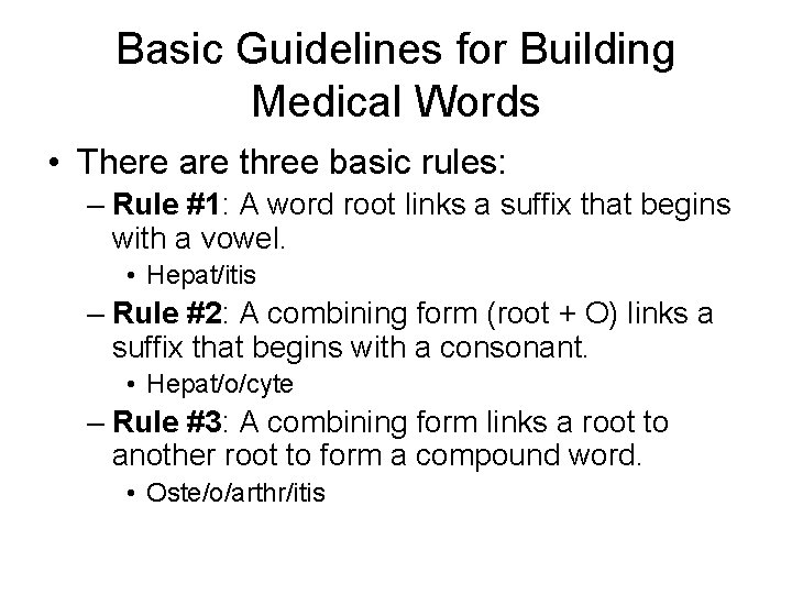Basic Guidelines for Building Medical Words • There are three basic rules: – Rule