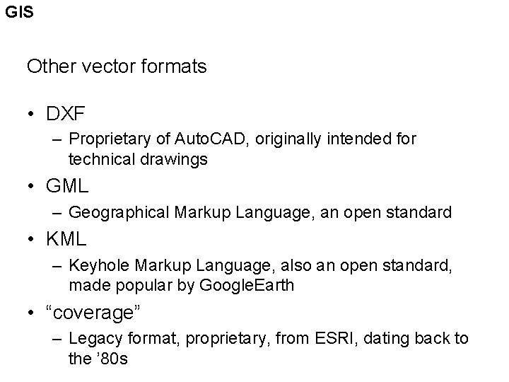 GIS Other vector formats • DXF – Proprietary of Auto. CAD, originally intended for