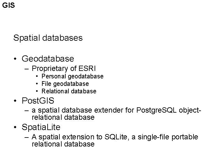 GIS Spatial databases • Geodatabase – Proprietary of ESRI • Personal geodatabase • File