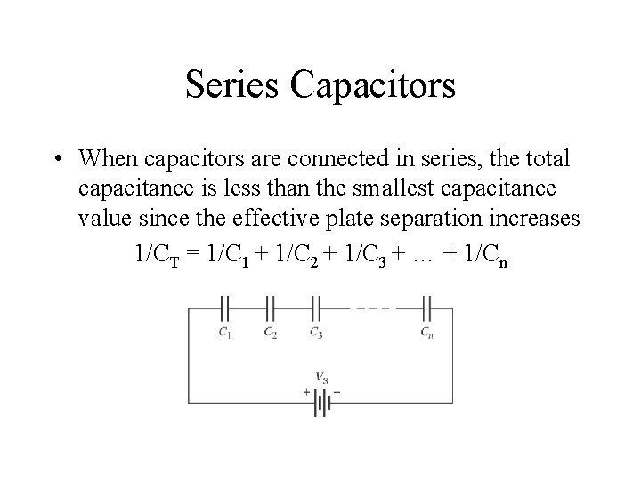 Series Capacitors • When capacitors are connected in series, the total capacitance is less