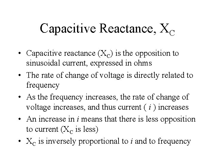 Capacitive Reactance, XC • Capacitive reactance (XC) is the opposition to sinusoidal current, expressed