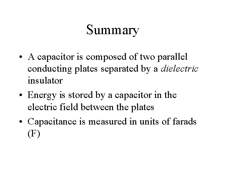 Summary • A capacitor is composed of two parallel conducting plates separated by a