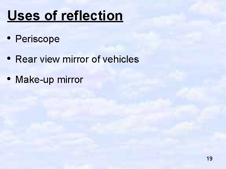 Uses of reflection • Periscope • Rear view mirror of vehicles • Make-up mirror