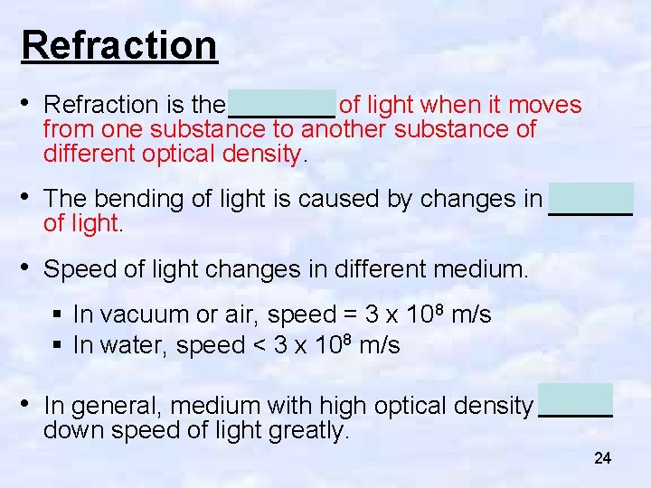 Refraction • Refraction is the bending of light when it moves from one substance