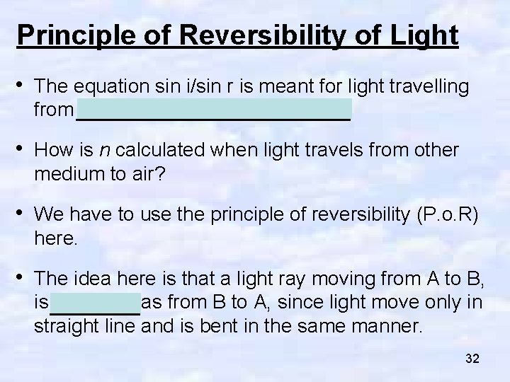 Principle of Reversibility of Light • The equation sin i/sin r is meant for