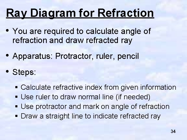 Ray Diagram for Refraction • You are required to calculate angle of refraction and