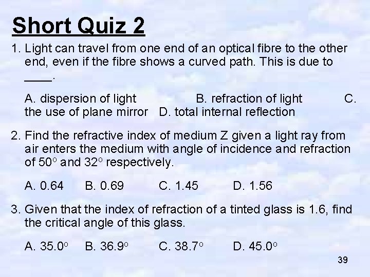 Short Quiz 2 1. Light can travel from one end of an optical fibre