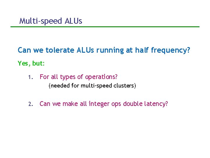 Multi-speed ALUs Can we tolerate ALUs running at half frequency? Yes, but: 1. For