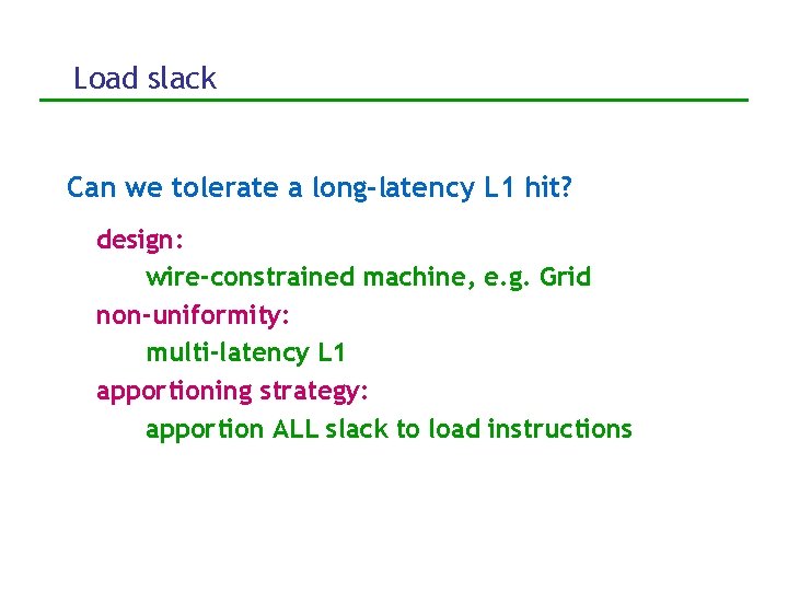 Load slack Can we tolerate a long-latency L 1 hit? design: wire-constrained machine, e.