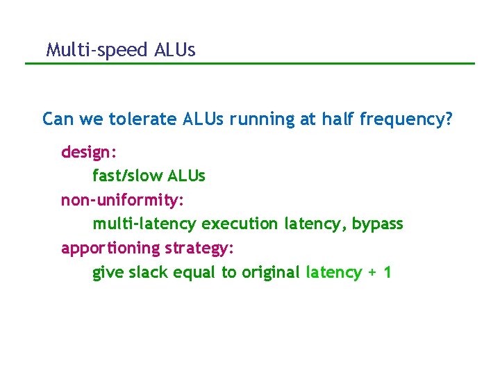Multi-speed ALUs Can we tolerate ALUs running at half frequency? design: fast/slow ALUs non-uniformity: