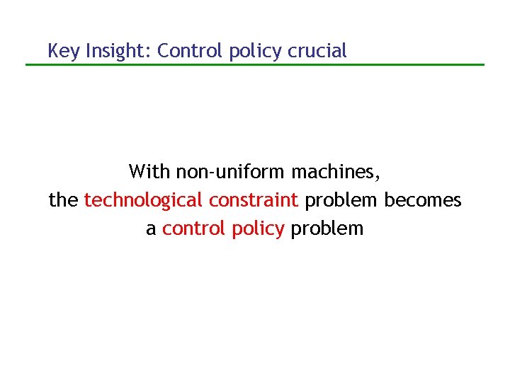 Key Insight: Control policy crucial With non-uniform machines, the technological constraint problem becomes a