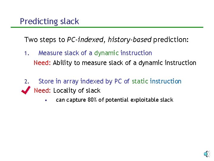 Predicting slack Two steps to PC-indexed, history-based prediction: 1. Measure slack of a dynamic