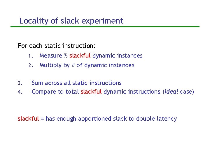 Locality of slack experiment For each static instruction: 1. Measure % slackful dynamic instances
