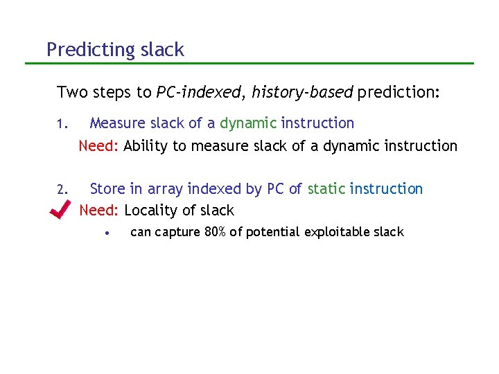 Predicting slack Two steps to PC-indexed, history-based prediction: 1. Measure slack of a dynamic