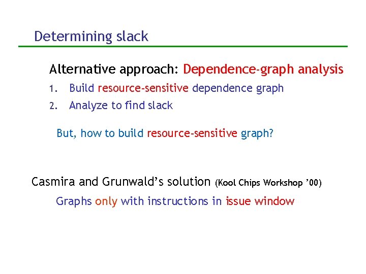 Determining slack Alternative approach: Dependence-graph analysis 1. Build resource-sensitive dependence graph 2. Analyze to