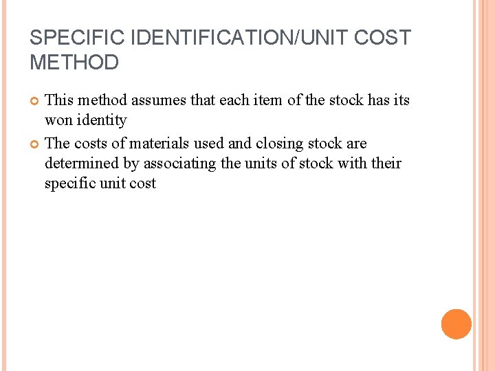 SPECIFIC IDENTIFICATION/UNIT COST METHOD This method assumes that each item of the stock has