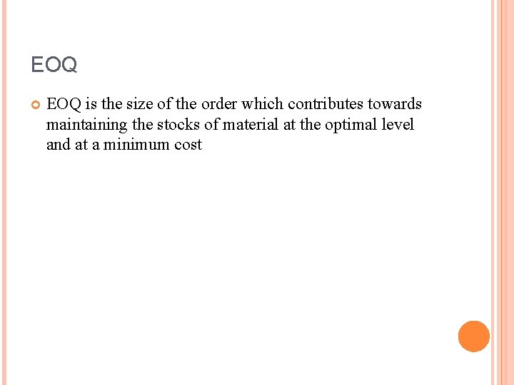 EOQ is the size of the order which contributes towards maintaining the stocks of