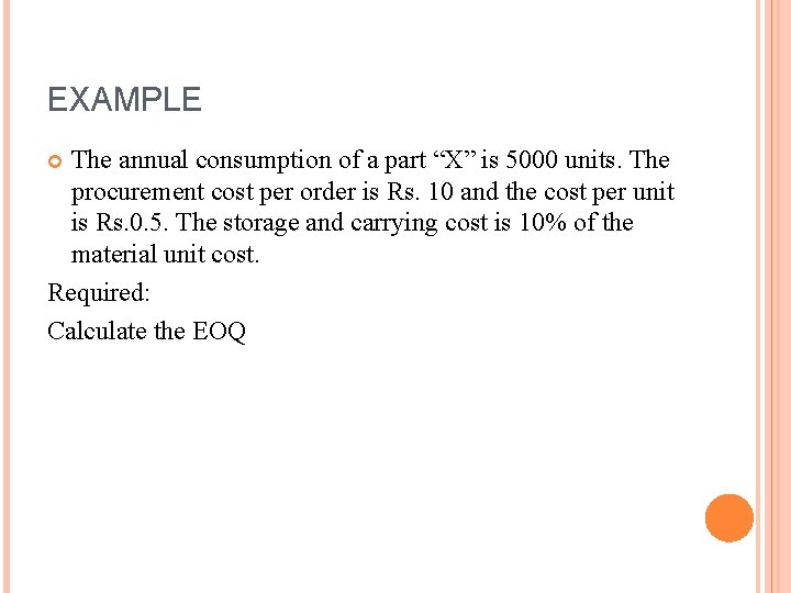 EXAMPLE The annual consumption of a part “X” is 5000 units. The procurement cost